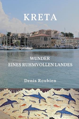 Kreta. Wunder eines ruhmvollen Landes