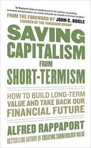 Saving Capitalism from Short-Termism: How to Build Long-Term Value and Take Back Our Financial Future