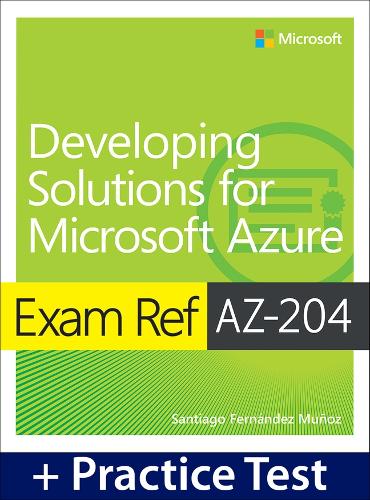 Exam Ref AZ-204 Developing Solutions for Microsoft Azure with Practice Test: (Exam Ref)