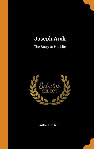 Joseph Arch: The Story of His Life