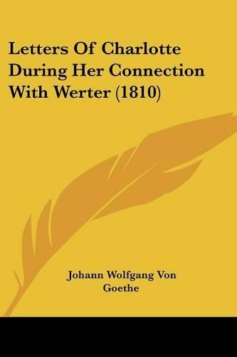 Letters Of Charlotte During Her Connection With Werter (1810): (English)