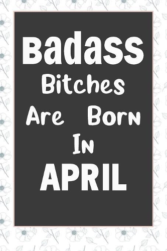Badass Bitches Are Born In April