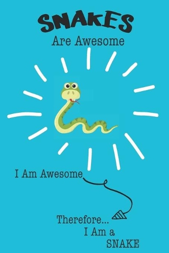 Snakes Are Awesome I Am Awesome Therefore I Am a Snake