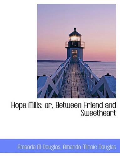 Hope Mills; Or, Between Friend and Sweetheart: (English)