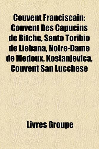 Couvent Franciscain: Couvent Des Capucins de Bitche, Santo Toribio de Libana, Notre-Dame de Mdoux, Kostanjevica, Couvent San Lucchese(French)