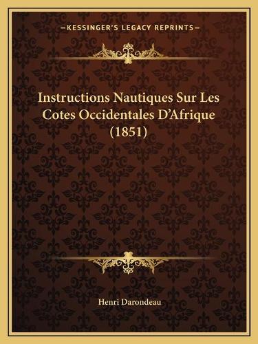 Instructions Nautiques Sur Les Cotes Occidentales D'Afrique (1851): (French)