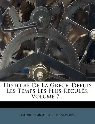 Histoire de la Grèce, Depuis Les Temps Les Plus Reculés, Volume 7...