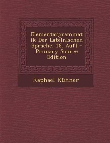 Elementargrammatik Der Lateinischen Sprache. 16. Aufl
