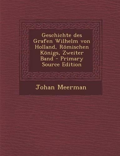 Geschichte Des Grafen Wilhelm Von Holland, Romischen Konigs, Zweiter Band