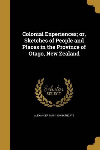 Colonial Experiences; or, Sketches of People and Places in the Province of Otago, New Zealand
