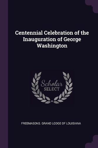 Centennial Celebration of the Inauguration of George Washington