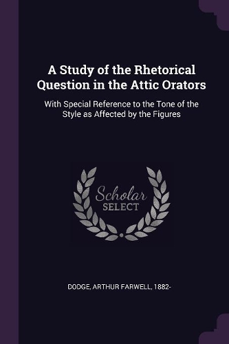 A Study of the Rhetorical Question in the Attic Orators