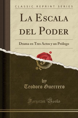 La Escala del Poder: Drama en Tres Actos y un Prólogo (Classic Reprint)