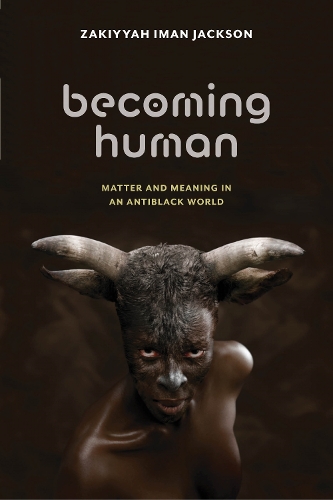 Becoming Human: Matter and Meaning in an Antiblack World(Sexual Cultures)
