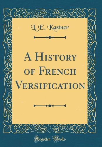 A History of French Versification (Classic Reprint)
