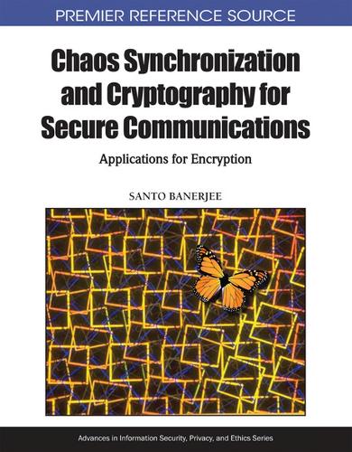 Chaos Synchronization and Cryptography for Secure Communications: Applications for Encryption(Advances in Information Security, Privacy, and Ethics)