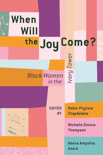When Will the Joy Come?: Black Women in the Ivory Tower(African American Intellectual History)