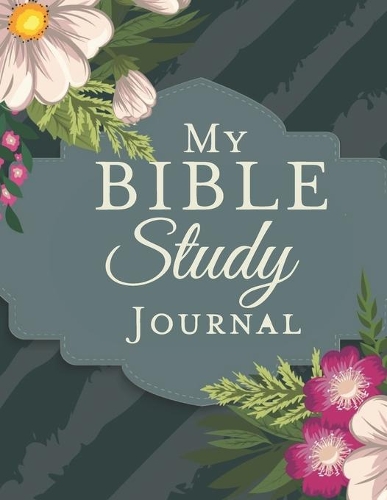 My Bible Study Journal: Pretty Floral Christian Bible Study Planner Journal Notebook Organizer - Women Weekly Daily Verse Scripture Prayer Notes Devotion SOAP Reflection Wo