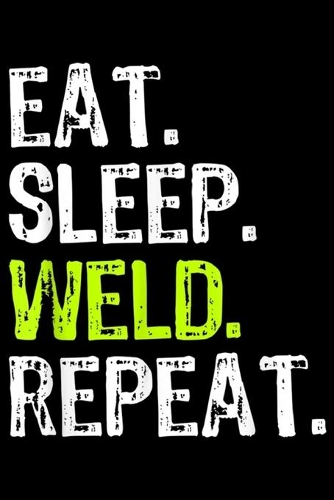 Eat. Sleep. Weld. Repeat.