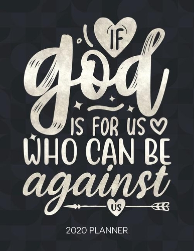 If God Is For Us, Who Can Be Against Us 2020 Planner: Weekly Planner with Christian Bible Verses or Quotes Inside(84 Calendar Year 2020 January to December)