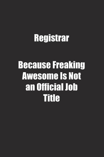 Registrar Because Freaking Awesome Is Not an Official Job Title.