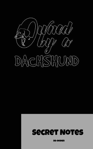 Owned by a Dachshund - Secret Notes: Du Bist Herrchen / Frauchen / Hundeliebhaber Der Hunderasse Dachshund / Dackel / Teckel? Das Ist Das Perfekte Notizbuch Geschenk, Für Zuchtschau, Sp