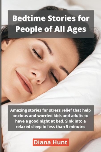 Bedtime Stories for People of All Ages: Amazing stories for stress relief that help anxious and worried kids and adults to have a good night at bed. Sink into a relaxed sleep in less than 