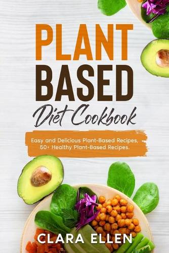 Plant-Based Diet Cookbook: Easy and Delicious Plant-Based Recipes, 50+ Healthy Plant-Based Recipes.