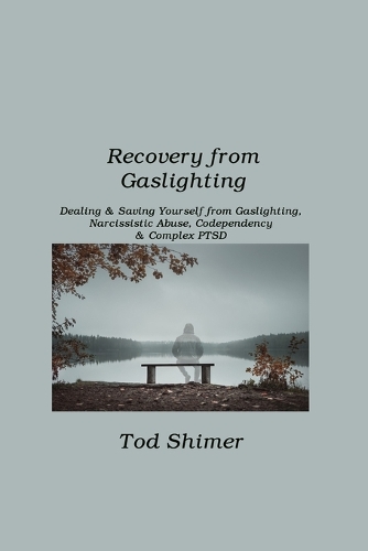 Recovery from Gaslighting: Dealing & Saving Yourself from Gaslighting, Narcissistic Abuse, Codependency & Complex PTSD