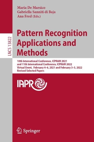 Pattern Recognition Applications and Methods: 10th International Conference, ICPRAM 2021, and 11th International Conference, ICPRAM 2022, Virtual Event,  February 4–6, 2021 and February 3–5, 202(13822 Lecture Notes in Computer Science)