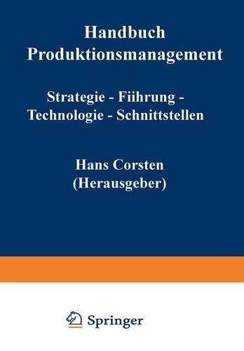 Handbuch Produktionsmanagement: Strategie — Führung — Technologie — Schnittstellen(German)