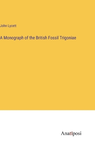 A Monograph of the British Fossil Trigoniae