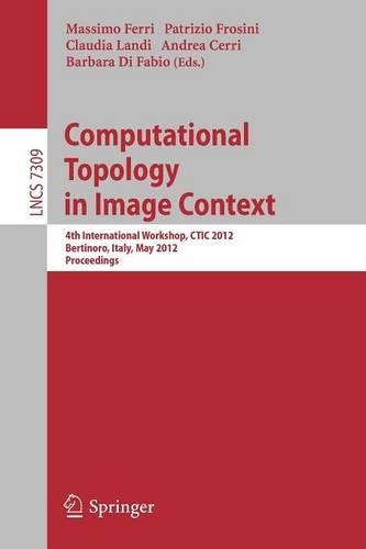 Computational Topology in Image Context: 4th International Workshop, CTIC 2012, Bertinoro, Italy, May 28-30, 2012, Proceedings(Theoretical Computer Science and General Issues)