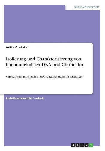 Isolierung und Charakterisierung von hochmolekularer DNA und Chromatin: Versuch zum Biochemischen Grundpraktikum für Chemiker