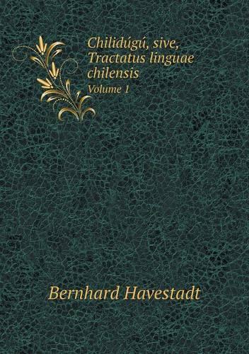 Chilidúgú, sive, Tractatus linguae chilensis Volume 1