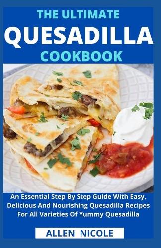 The Ultimate Quesadilla Cookbook