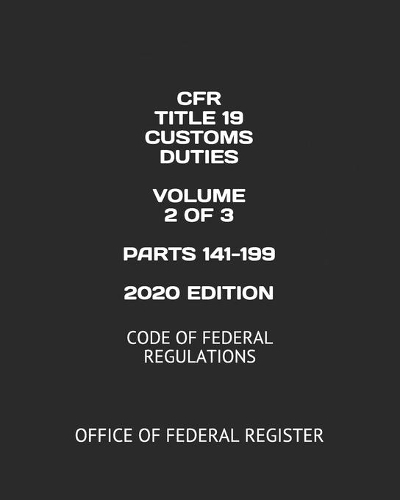 Cfr Title 19 Customs Duties Volume 2 of 3 Parts 141-199 2020 Edition