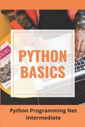 Python Basics: Python Programming Net Intermediate: Python Tutorial For Advanced Programmers
