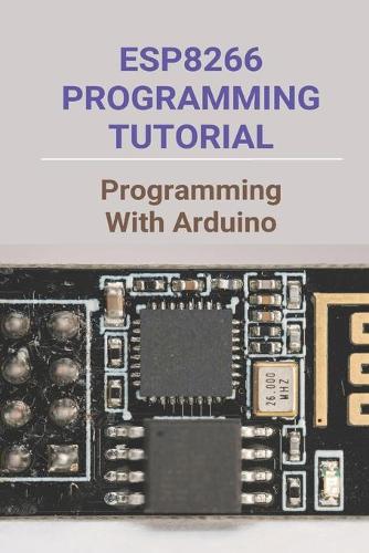 ESP8266 Programming Tutorial: Programming With Arduino: How To Program Esp8266 With Arduino