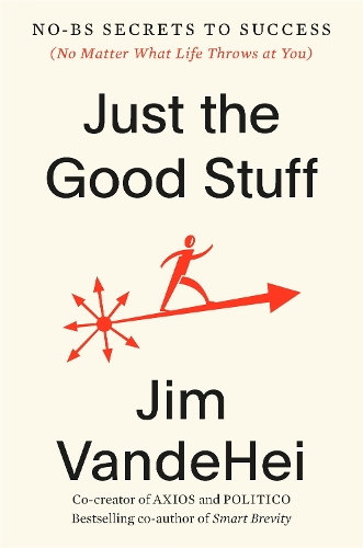 Just the Good Stuff: No-BS Secrets to Success (No Matter What Life Throws at You)