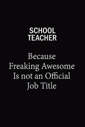 School teacher Because Freaking Awesome Is Not An Official Job Title