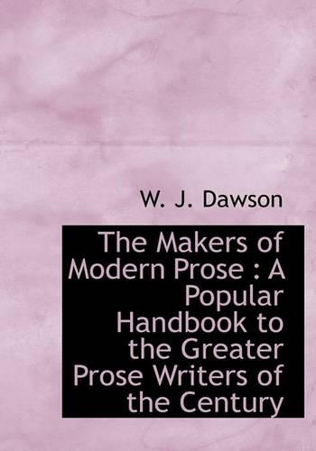 The Makers of Modern Prose: A Popular Handbook to the Greater Prose Writers of the Century(English)
