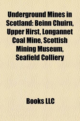 Underground Mines in Scotland: Beinn Chirn, Upper Hirst, Longannet Coal Mine, Scottish Mining Museum, Seafield Colliery(English)