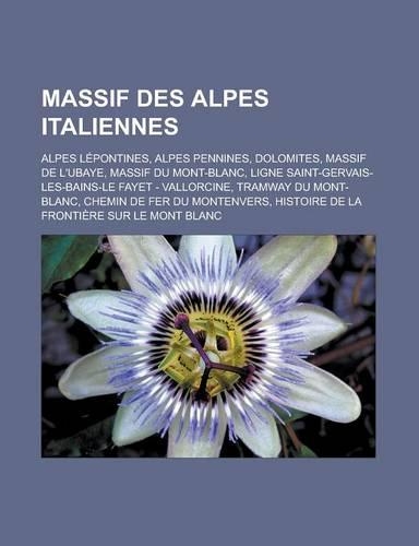 Massif Des Alpes Italiennes: Alpes Lepontines, Alpes Pennines, Dolomites, Massif de L'Ubaye, Massif Du Mont-Blanc, Ligne Saint-Gervais-Les-Bains-Le Fayet - Vallorcine, Tramway D(French)