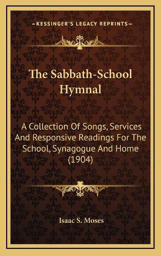 The Sabbath-School Hymnal: A Collection Of Songs, Services And Responsive Readings For The School, Synagogue And Home (1904)