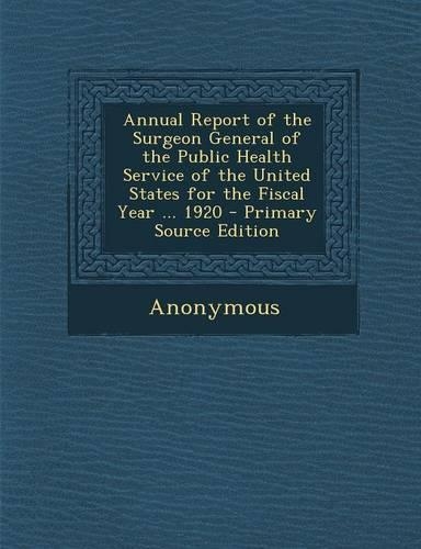 Annual Report of the Surgeon General of the Public Health Service of the United States for the Fiscal Year ... 1920