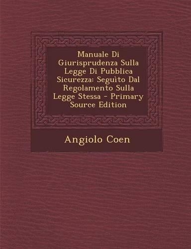 Manuale Di Giurisprudenza Sulla Legge Di Pubblica Sicurezza: Seguito Dal Regolamento Sulla Legge Stessa - Primary Source Edition(Italian)