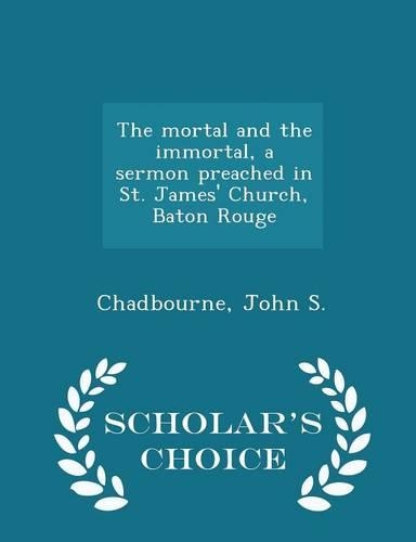 The Mortal and the Immortal, a Sermon Preached in St. James' Church, Baton Rouge - Scholar's Choice Edition: (English)