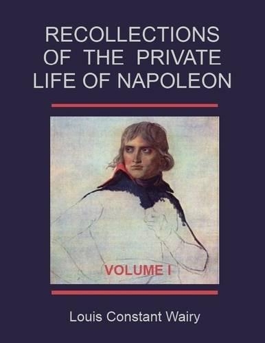 Recollections of the Private Life of Napoleon : Volume I (Illustrated)