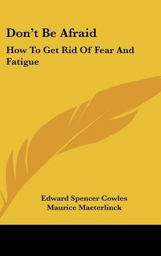 Don't Be Afraid: How To Get Rid Of Fear And Fatigue